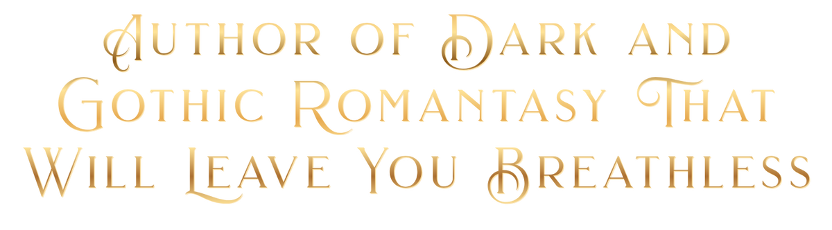 Graphic with gold text that reads "Author of dark and gothic romantasy that will leave you breathless.